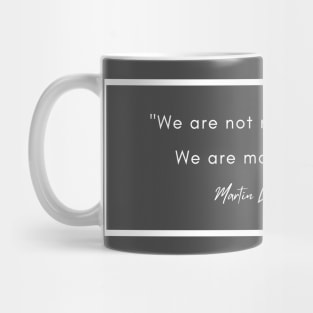 Quote: Martin Luther King Jr. "We are not makers of history..." Mug